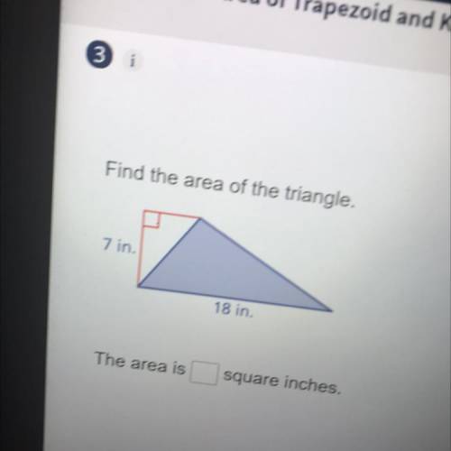 Find the area of the triangle.
7 in.
18 in.
The area is
square inches.