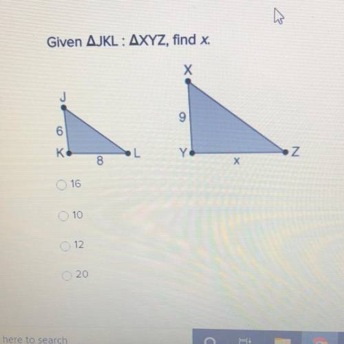 Given AJKL: AXYZ, find x.
16
10
12
20