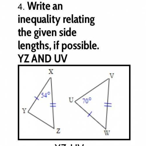 Write an inequality relating the given side lengths, if possible ? YZ AND UV

1. YZ>UV
2. YZ
3.