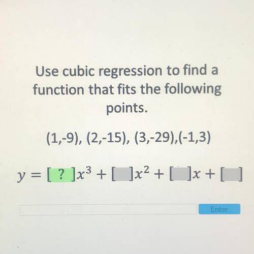 Use cubic regression to find a

function that fits the following
points.
(1,-9), (2,-15), (3,-29),