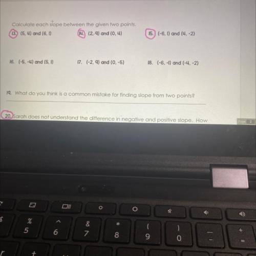 Calculate each stope between the given two points.

13. (5, 4) and (6, 1)
14. (2, 9) and (0,4)
15.