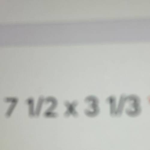 What is 7 1/2 x 3 1/3=?