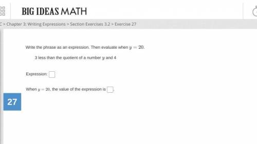 Write the phrase as an expression. Then evaluate when y=20.

3 less than the quotient of a number