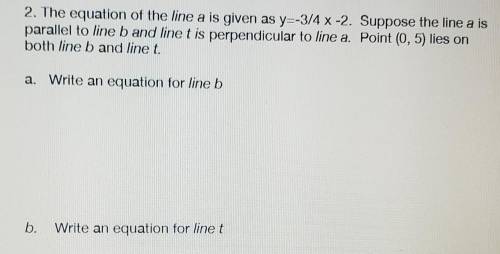 the equation of the line a is given as y = -3/4 x -2. Suppose the line a is parallel to line b and