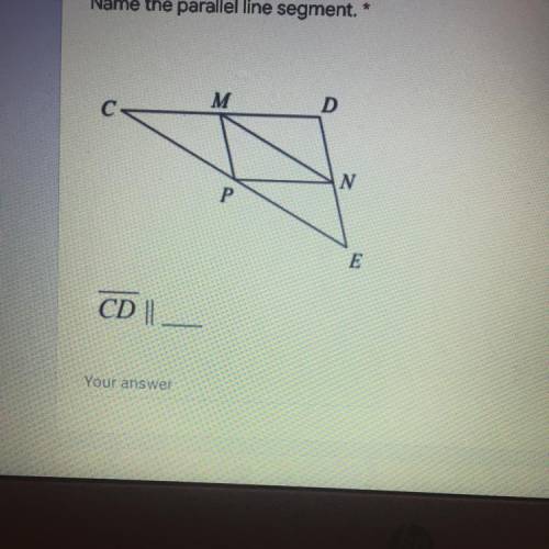 Name the parallel line segment.
1 point
M
D
N
E
CD ||
Your answer