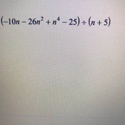 Divide this polynomial using long division SHOW ALL WORK PLEASE : (-10n-26n^2+n^4-25) / (n+5)