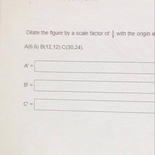Dilate the figure by a scale factor 1/2 of with the origin as the center of Gilation. What are the
