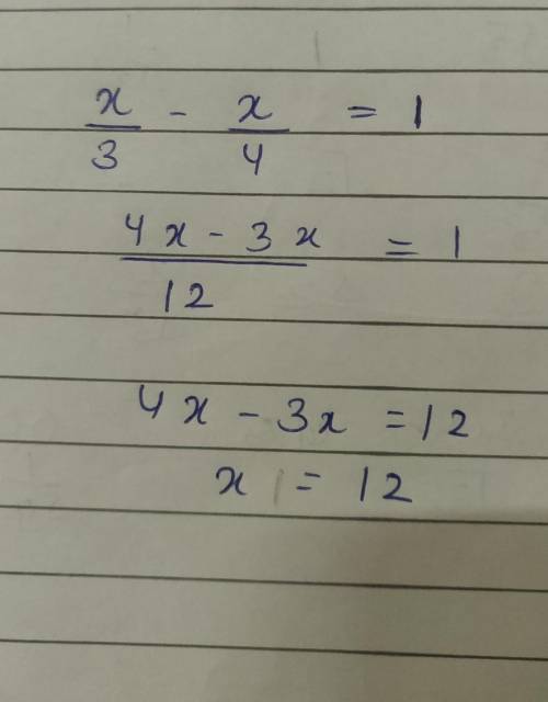 Solve the equatuon x/3-x/4=1Pls ASAP ​