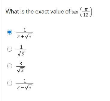HELP!! What is the exact value of Tangent (pi/12)

A. StartFraction 1 Over 2 + StartRoot 3 EndRoot