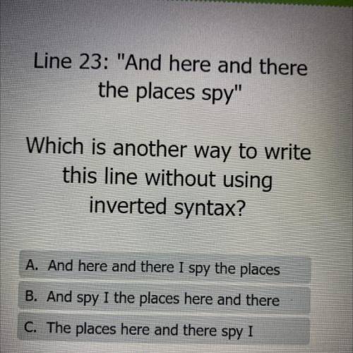 Line 23: And here and there

the places spy
Which is another way to write
this line without usin