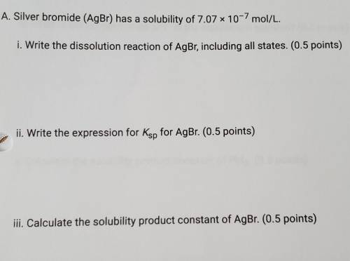 Silver bromide (AgBr) has a solubility of 7.07 × 10^-7 mol/L

a. write the dissolution reaction of