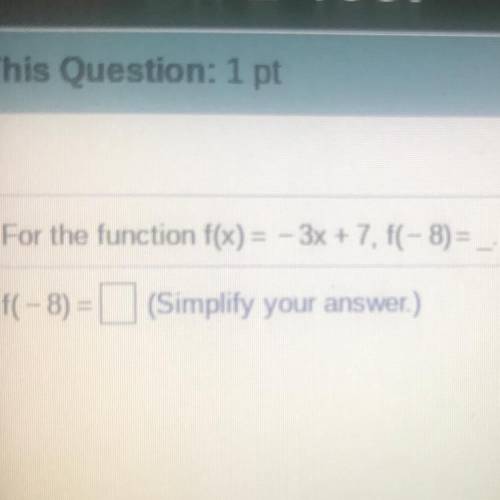 For the function f(x) = - 3x + 7 f(- 8) = _
f(-8) = (Simplify your answer)