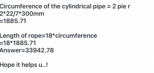 a piece of rope is wound around a cylindrical pipe 18 times.if the diameter of the pipe is 600 mm, h