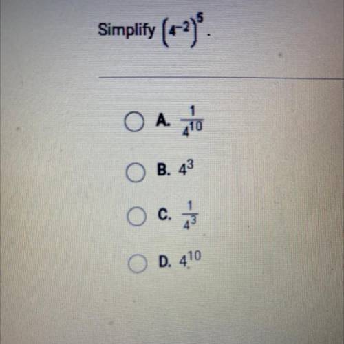 Simplity (4^-2)^5
A.1/4^10
B. 4^3
C.1/4^3
D. 4^10