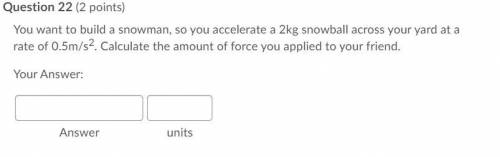 You want to build a snowman, so you accelerate a 2kg snowball across your yard at a rate of 0.5m/s2