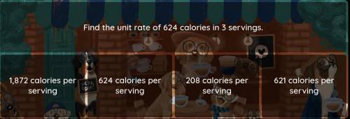 Find the unit rate of 624 calories in 3 servings. Its 8th grade math.