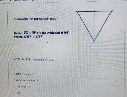 Complete the paragraph proof

given zw=zy, X is the midpoint of wy prove zwx=zyxwx=xy because of t