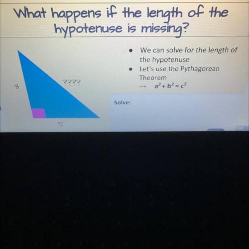 What happens if the length of the

hypotenuse is missing?
• We can solve for the length of
the hyp