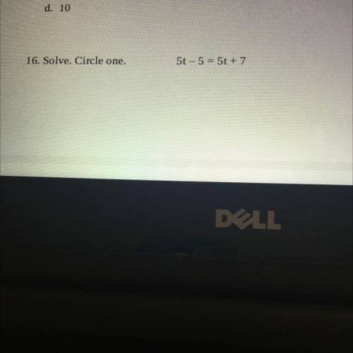 16. Solve. Circle one.
5t- 5 = 5t+7
i’m so confused