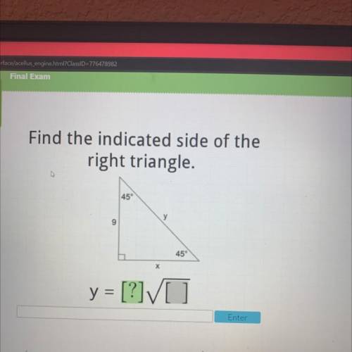 Find the indicated side of the
right triangle.
HELP. ASAP!