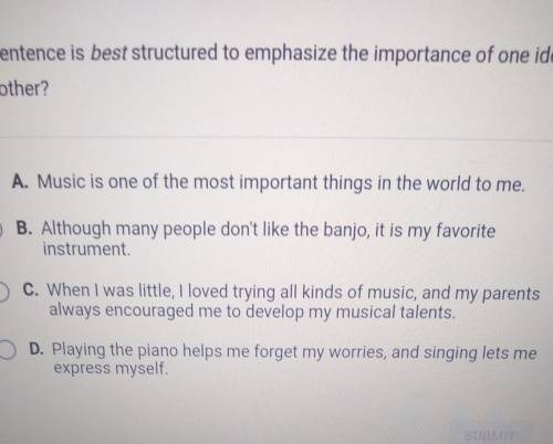 Which sentence is best structured to emphasize the importance of one idea over another? A. Music is