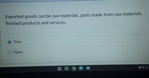 Brainliest,

True or False Exported goods can be raw materials, parts made from raw materials, fin