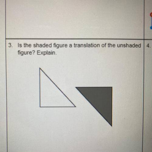 Is the shaded figure a translation of the unshaded
figure? Explain.