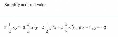 Simplify and find value. b 3 1 2 xy2−2 4 5 x2y−2 1 2 y2x+2 4 5 x2y, if x=1 , y=−2 QUICK