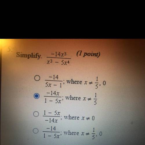 Simplify -14x^3/x^3-5x^4

A. -14/5x-1; where x=1/5,0
B.-14x/1-5x;where x=1/5
C.1-5x/-14x; where x=
