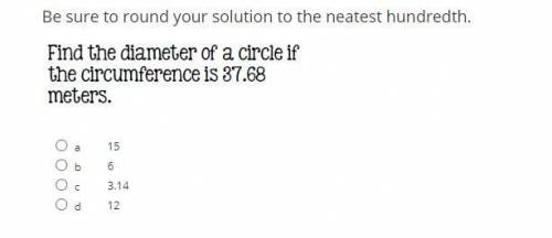 Need help with this please
Find the Diameter of the circle if the circumference 37.68 meters.