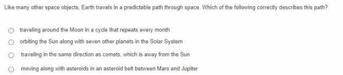 Like many other space objects, Earth travels in a predictable path through space. Which of the foll