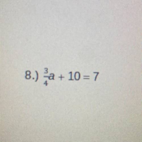 Can anyone help me on this question. 
3/4a + 10 = 7