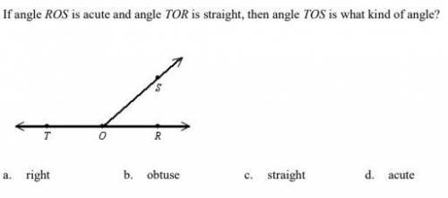 If angle ROS is acute and angle TOR is straight, then angle TOS is what kind of angle?