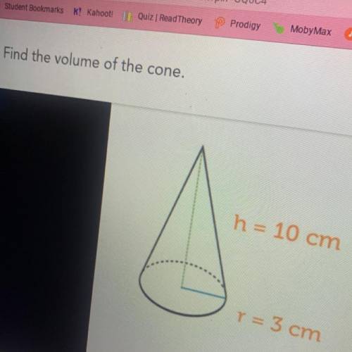 Find the volume of the cone.
h= 10 cm
Q
r = 3cm
