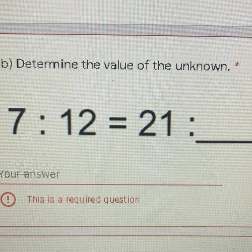 3b) Determine the value of the unknown.

7:12 = 21:
Your answer
This is a required arection
