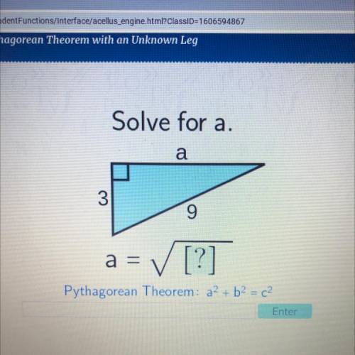 Solve for a.
a
3
9
a = V [?]
Pythagorean Theorem: a2 + b2 = c2
Enter