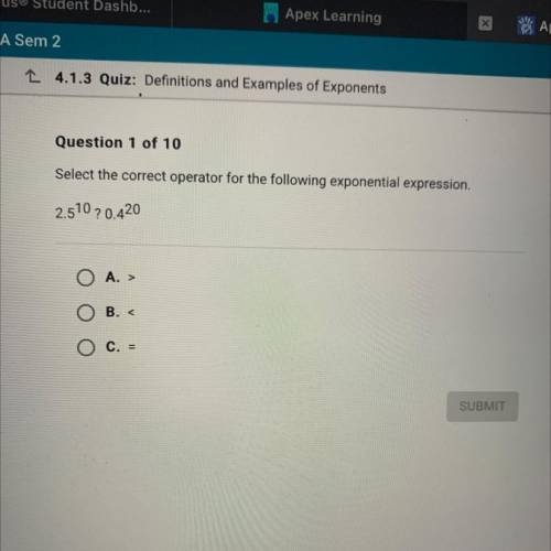 Select the correct operator for the following exponential expression.

2.510 ?0.420
A. >
B. <