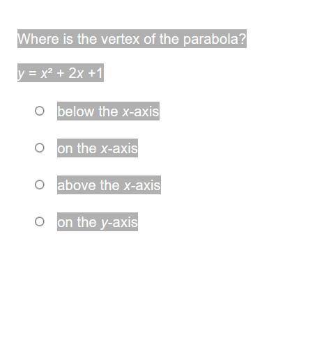 Where is the vertex of the parabola?

y = x² + 2x +1
below the x-axis
on the x-axis
above the x-ax