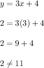 y=3x+4\\\\2=3(3)+4\\\\2=9+4\\\\2\neq 11