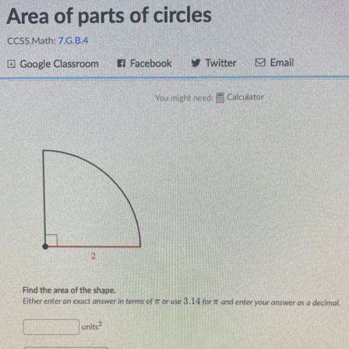 2

Find the area of the partial circle. 
Either enter an exact answer in terms of pi or use 3.14 f