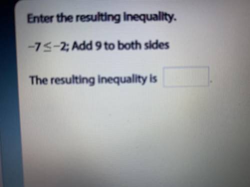 -7<-2; add 9 to both sides the resulting inequality is