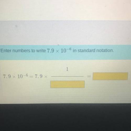 Enter numbers to write 7.9 x 10-6 in standard notation.
1
7.9 x 10-6 = 7.9 x