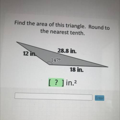 Find the area of this triangle. Round to

the nearest tenth.
28.8 in.
12 in.
1470
18 in.
[ ? ] in.