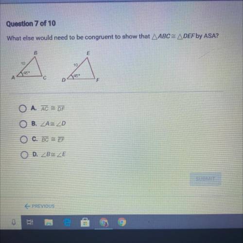 What else would need to be congruent to show that AABC= A DEF by ASA?

В
10
A
10
어
45
A
с
F
A. AC