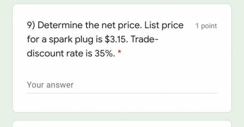 9) determine the net price.list price for a spark plug is $3.15 trade-discount rate is 35%