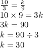 \frac{10}{3}  =  \frac{k}{9}  \\ 10 \times 9 = 3k \\3 k = 90 \\ k = 90 \div 3 \\ k = 30