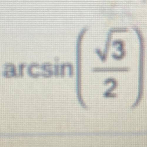 Find the exact real value of arcsin (square root of 3/ 2).