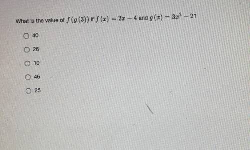 What is the value of f(g(3)) if f(x) =2x - 4 and g(x) = 3x^2 -2?
(Image attached)