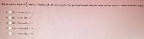 the line with a slope of 1/3 and a y- intercept of -15 intersects the line passing through which of