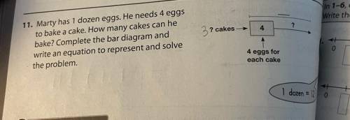 11. Marty has 1 dozen eggs. He needs 4 eggs

to bake a cake. How many cakes can he
bake? Complete